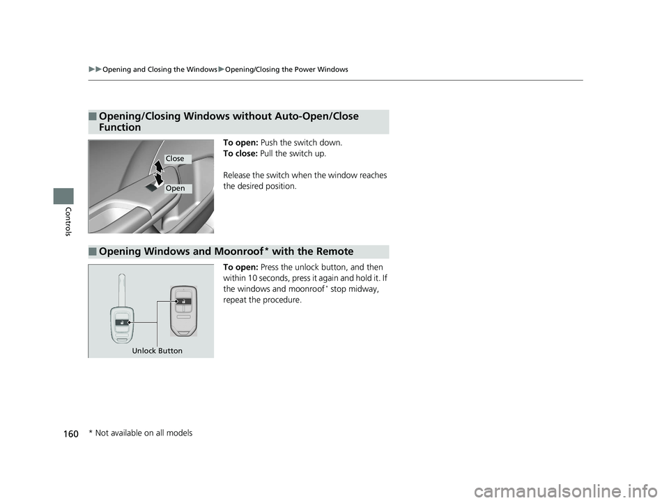 HONDA CIVIC SEDAN 2017 Owners Manual (in English) 160
uuOpening and Closing the Windows uOpening/Closing th e Power Windows
Controls
To open: Push the switch down.
To close: Pull the switch up.
Release the switch wh en the window reaches
the desire HONDA CIVIC SEDAN 2017 Owners Manual (in English) 160
uuOpening and Closing the Windows uOpening/Closing th e Power Windows
Controls
To open: Push the switch down.
To close: Pull the switch up.
Release the switch wh en the window reaches
the desire