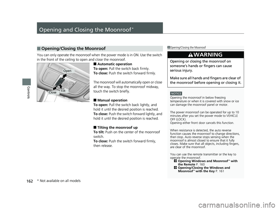 HONDA CIVIC SEDAN 2017 Owners Manual (in English) 162
Controls
Opening and Closing the Moonroof*
You can only operate the moonroof when the power mode is in ON. Use the switch
in the front of the ceiling to open and close the moonroof.
■Automatic HONDA CIVIC SEDAN 2017 Owners Manual (in English) 162
Controls
Opening and Closing the Moonroof*
You can only operate the moonroof when the power mode is in ON. Use the switch
in the front of the ceiling to open and close the moonroof.
■Automatic