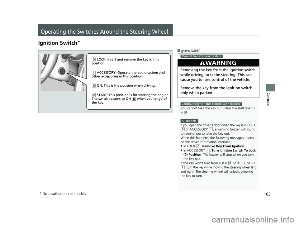 HONDA CIVIC SEDAN 2017 Owners Manual (in English) 163
Controls
Operating the Switches Around the Steering Wheel
Ignition Switch*
1Ignition Switch*
You cannot take the key out unless the shift lever is
in
( P.
If you open the driver’s door when HONDA CIVIC SEDAN 2017 Owners Manual (in English) 163
Controls
Operating the Switches Around the Steering Wheel
Ignition Switch*
1Ignition Switch*
You cannot take the key out unless the shift lever is
in
( P.
If you open the driver’s door when