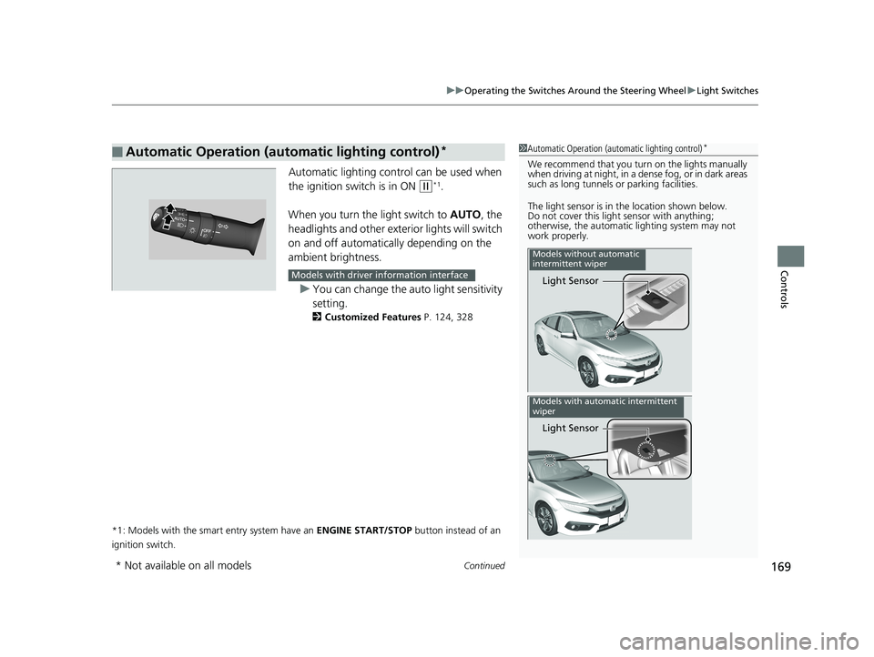 HONDA CIVIC SEDAN 2017 Owners Manual (in English) Continued169
uuOperating the Switches Around the Steering Wheel uLight Switches
Controls
Automatic lighting control can be used when
the ignition switch is in ON
(w*1.
When you turn the light switc HONDA CIVIC SEDAN 2017 Owners Manual (in English) Continued169
uuOperating the Switches Around the Steering Wheel uLight Switches
Controls
Automatic lighting control can be used when
the ignition switch is in ON
(w*1.
When you turn the light switc