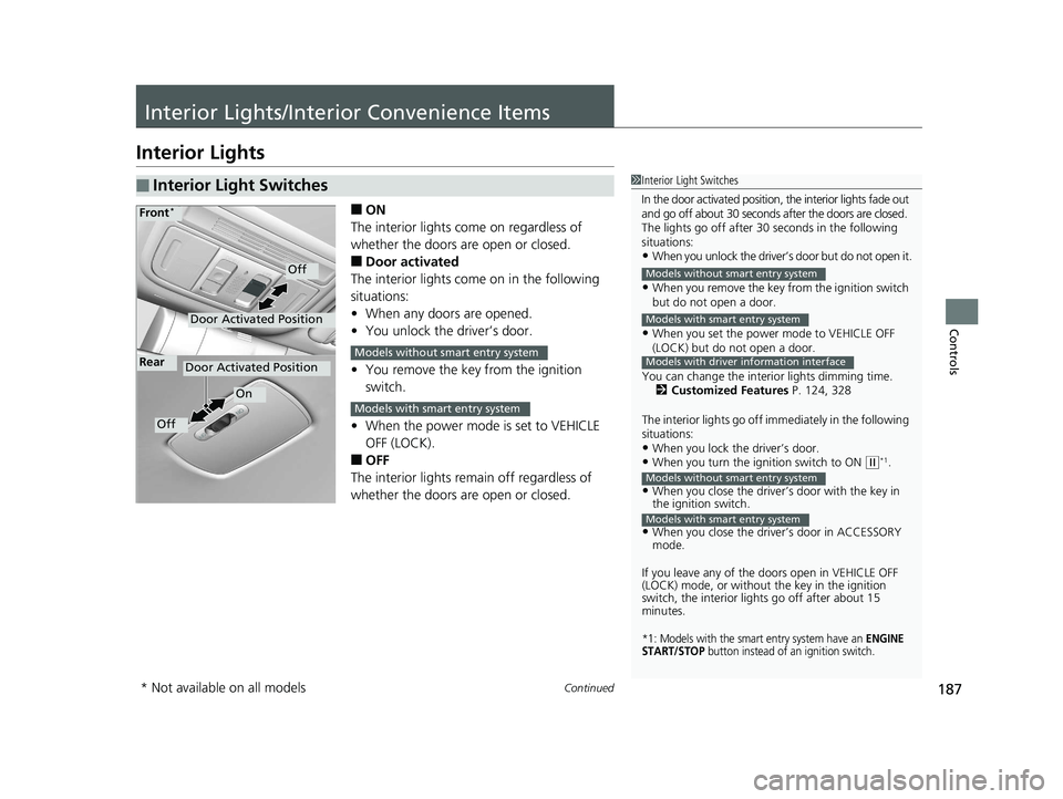 HONDA CIVIC SEDAN 2017 Owners Manual (in English) 187Continued
Controls
Interior Lights/Interior Convenience Items
Interior Lights
■ON
The interior lights come on regardless of
whether the doors are open or closed.
■Door activated
The interior l HONDA CIVIC SEDAN 2017 Owners Manual (in English) 187Continued
Controls
Interior Lights/Interior Convenience Items
Interior Lights
■ON
The interior lights come on regardless of
whether the doors are open or closed.
■Door activated
The interior l