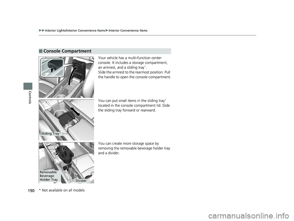 HONDA CIVIC SEDAN 2017 Owners Manual (in English) 190
uuInterior Lights/Interior Convenience Items uInterior Convenience Items
Controls
Your vehicle has a multi-function center
console. It includes a storage compartment,
an armrest, and a sliding t HONDA CIVIC SEDAN 2017 Owners Manual (in English) 190
uuInterior Lights/Interior Convenience Items uInterior Convenience Items
Controls
Your vehicle has a multi-function center
console. It includes a storage compartment,
an armrest, and a sliding t