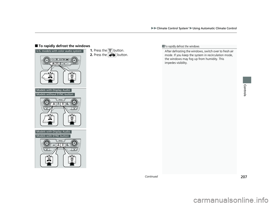 HONDA CIVIC SEDAN 2017 Owners Manual (in English) Continued207
uuClimate Control System*uUsing Automatic Climate Control
Controls
■To rapidly defrost the windows
1.Press the button.
2. Press the button.1To rapidly defrost the windows
After defr HONDA CIVIC SEDAN 2017 Owners Manual (in English) Continued207
uuClimate Control System*uUsing Automatic Climate Control
Controls
■To rapidly defrost the windows
1.Press the button.
2. Press the button.1To rapidly defrost the windows
After defr