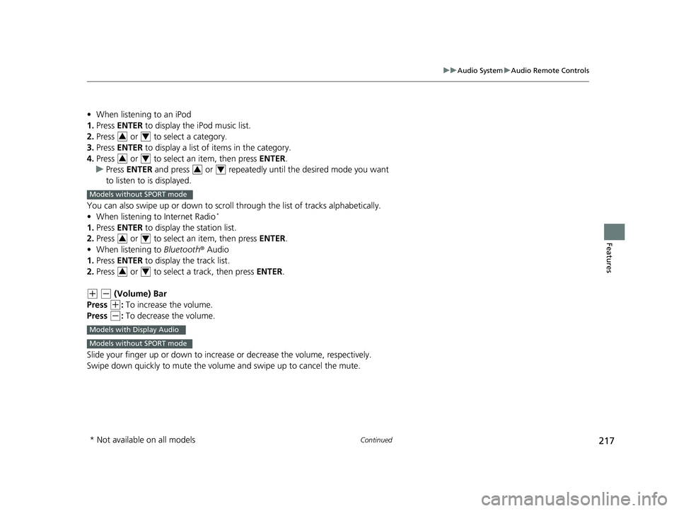 HONDA CIVIC SEDAN 2017 Owners Manual (in English) 217
uuAudio System uAudio Remote Controls
Continued
Features
• When listening to an iPod
1. Press ENTER to display the iPod music list.
2. Press or to select a category.
3. Press ENTER to di HONDA CIVIC SEDAN 2017 Owners Manual (in English) 217
uuAudio System uAudio Remote Controls
Continued
Features
• When listening to an iPod
1. Press ENTER to display the iPod music list.
2. Press or to select a category.
3. Press ENTER to di