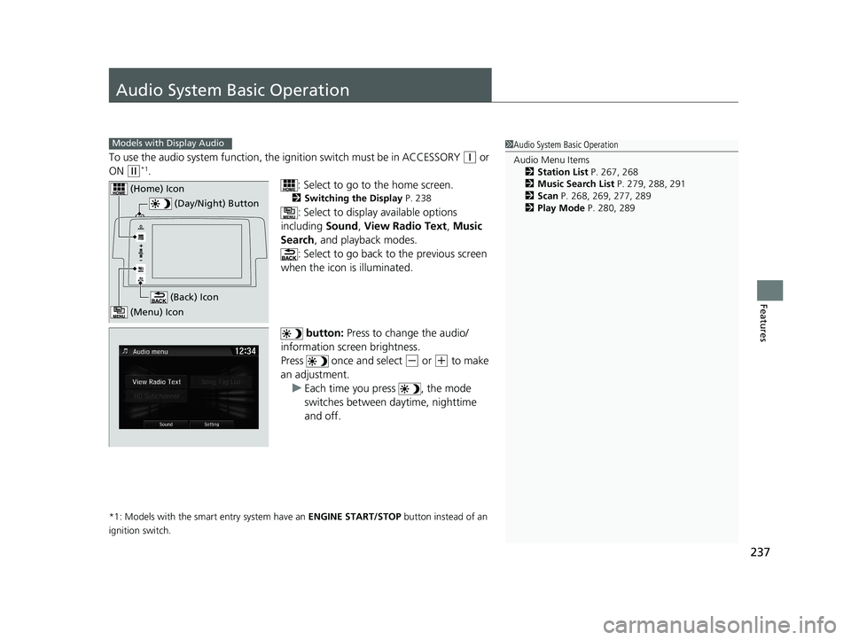 HONDA CIVIC SEDAN 2017 Owners Manual (in English) 237
Features
Audio System Basic Operation
To use the audio system function, the ignition swit ch must be in ACCESSORY (q or
ON
(w*1.
: Select to go to the home screen.
2Switching the Display P. 238
HONDA CIVIC SEDAN 2017 Owners Manual (in English) 237
Features
Audio System Basic Operation
To use the audio system function, the ignition swit ch must be in ACCESSORY (q or
ON
(w*1.
: Select to go to the home screen.
2Switching the Display P. 238