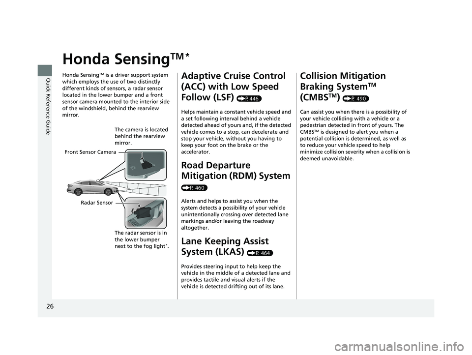 HONDA CIVIC SEDAN 2017 (in English) Owners Guide 26
Quick Reference Guide
Honda SensingTM *
Honda SensingTM is a driver support system
which employs the use of two distinctly
different kinds of sensors, a radar sensor
located in the lower bumper HONDA CIVIC SEDAN 2017 (in English) Owners Guide 26
Quick Reference Guide
Honda SensingTM *
Honda SensingTM is a driver support system
which employs the use of two distinctly
different kinds of sensors, a radar sensor
located in the lower bumper