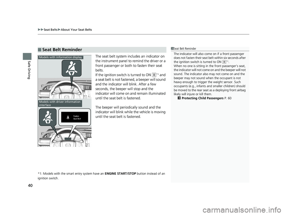 HONDA CIVIC SEDAN 2017 (in English) Service Manual uuSeat Belts uAbout Your Seat Belts
40
Safe DrivingThe seat belt system in cludes an indicator on
the instrument panel to remind the driver or a
front passenger or both to fasten their seat
belts.
HONDA CIVIC SEDAN 2017 (in English) Service Manual uuSeat Belts uAbout Your Seat Belts
40
Safe DrivingThe seat belt system in cludes an indicator on
the instrument panel to remind the driver or a
front passenger or both to fasten their seat
belts.