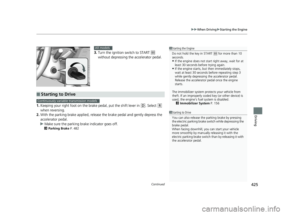 HONDA CIVIC SEDAN 2017 Owners Manual (in English) Continued425
uuWhen Driving uStarting the Engine
Driving
3. Turn the ignition switch to START (e
without depressing the accelerator pedal.
1. Keeping your right foot on the br ake pedal, put the shif HONDA CIVIC SEDAN 2017 Owners Manual (in English) Continued425
uuWhen Driving uStarting the Engine
Driving
3. Turn the ignition switch to START (e
without depressing the accelerator pedal.
1. Keeping your right foot on the br ake pedal, put the shif