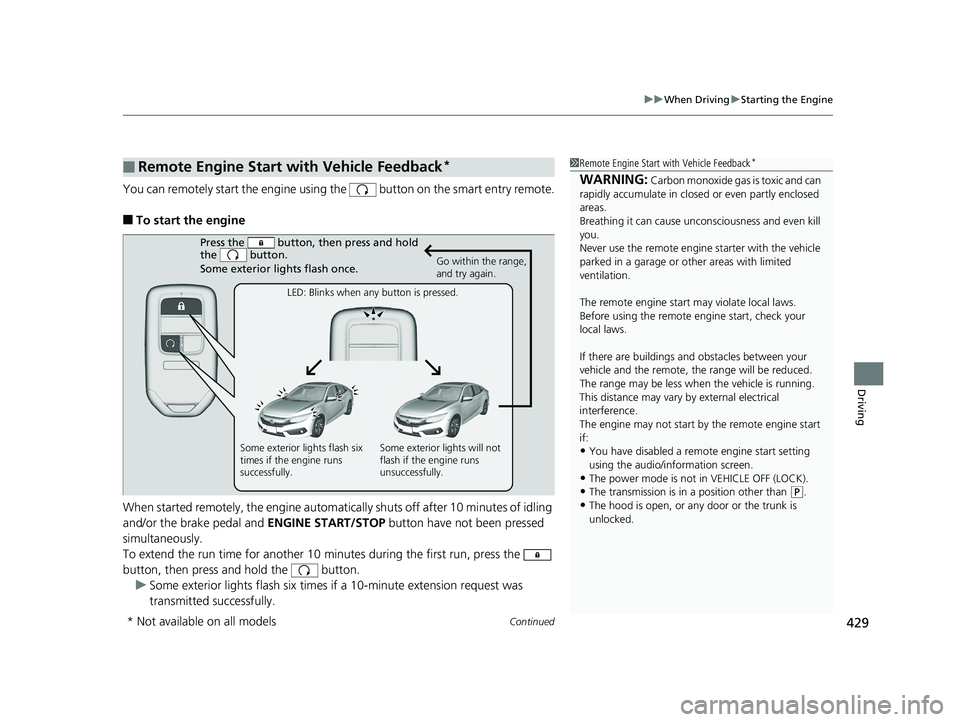 HONDA CIVIC SEDAN 2017 Owners Manual (in English) Continued429
uuWhen Driving uStarting the Engine
Driving
You can remotely start the engine using the button on the smart entry remote.
■To start the engine
When started remotely, the engine automa HONDA CIVIC SEDAN 2017 Owners Manual (in English) Continued429
uuWhen Driving uStarting the Engine
Driving
You can remotely start the engine using the button on the smart entry remote.
■To start the engine
When started remotely, the engine automa