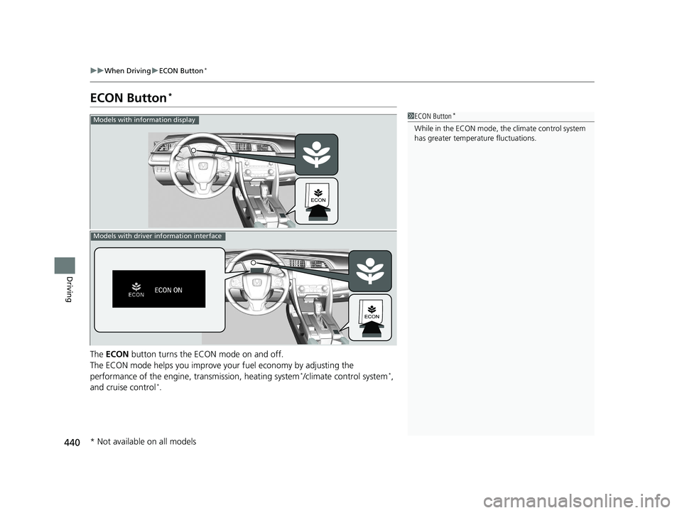 HONDA CIVIC SEDAN 2017 Owners Manual (in English) 440
uuWhen Driving uECON Button*
Driving
ECON Button*
The ECON button turns the ECON mode on and off.
The ECON mode helps you improve your fuel economy by adjusting the
performance of the engine, t HONDA CIVIC SEDAN 2017 Owners Manual (in English) 440
uuWhen Driving uECON Button*
Driving
ECON Button*
The ECON button turns the ECON mode on and off.
The ECON mode helps you improve your fuel economy by adjusting the
performance of the engine, t