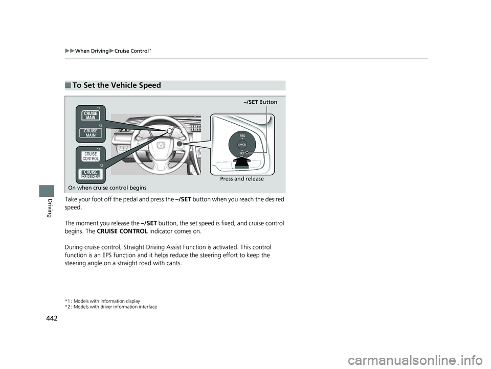 HONDA CIVIC SEDAN 2017 Owners Manual (in English) 442
uuWhen Driving uCruise Control*
DrivingTake your foot off the pedal and press the –/SET button when you reach the desired
speed.
The moment you release the –/SET button, the set speed is fi HONDA CIVIC SEDAN 2017 Owners Manual (in English) 442
uuWhen Driving uCruise Control*
DrivingTake your foot off the pedal and press the –/SET button when you reach the desired
speed.
The moment you release the –/SET button, the set speed is fi