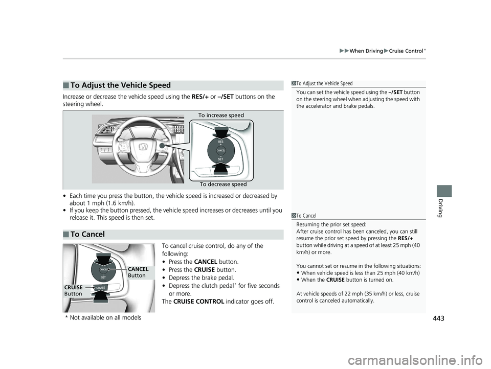 HONDA CIVIC SEDAN 2017 Owners Manual (in English) 443
uuWhen Driving uCruise Control*
Driving
Increase or decrease the vehicle speed using the RES/+ or –/SET buttons on the
steering wheel.
• Each time you press the button, the vehicl e speed i HONDA CIVIC SEDAN 2017 Owners Manual (in English) 443
uuWhen Driving uCruise Control*
Driving
Increase or decrease the vehicle speed using the RES/+ or –/SET buttons on the
steering wheel.
• Each time you press the button, the vehicl e speed i