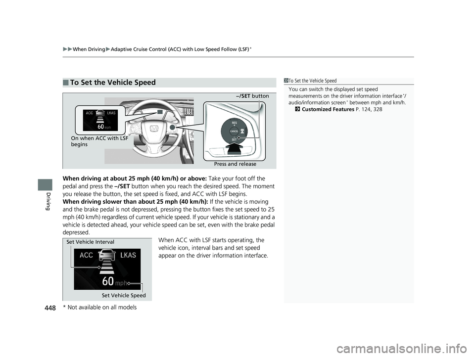 HONDA CIVIC SEDAN 2017 Owners Manual (in English) uuWhen Driving uAdaptive Cruise Control (ACC) with Low Speed Follow (LSF)*
448
Driving
When driving at about 25 mph (40 km/h) or above: Take your foot off the
pedal and press the –/SET button whe HONDA CIVIC SEDAN 2017 Owners Manual (in English) uuWhen Driving uAdaptive Cruise Control (ACC) with Low Speed Follow (LSF)*
448
Driving
When driving at about 25 mph (40 km/h) or above: Take your foot off the
pedal and press the –/SET button whe