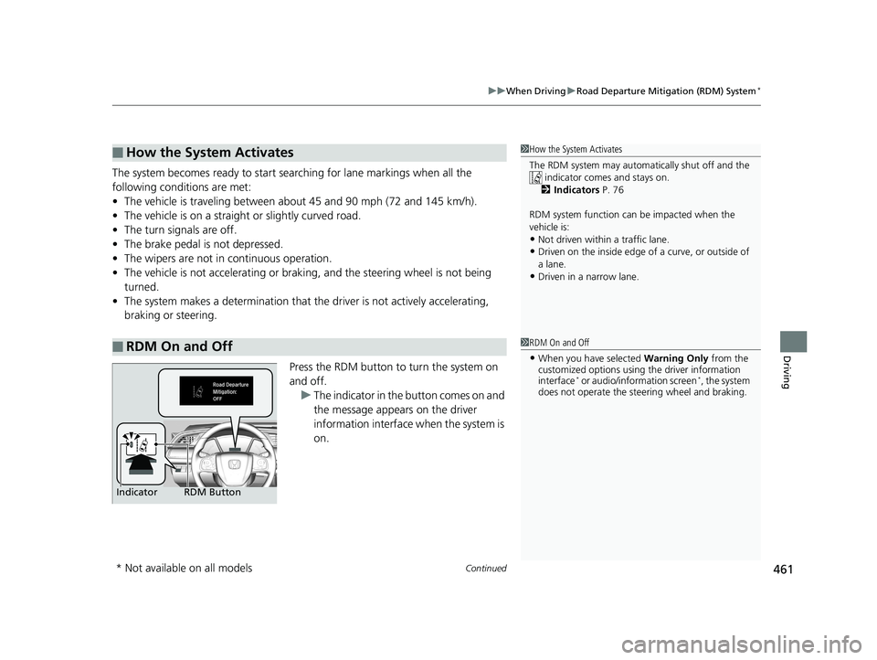 HONDA CIVIC SEDAN 2017 Owners Manual (in English) Continued461
uuWhen Driving uRoad Departure Mitigation (RDM) System*
Driving
The system becomes ready to start sear ching for lane markings when all the
following conditions are met:
• The vehicle HONDA CIVIC SEDAN 2017 Owners Manual (in English) Continued461
uuWhen Driving uRoad Departure Mitigation (RDM) System*
Driving
The system becomes ready to start sear ching for lane markings when all the
following conditions are met:
• The vehicle