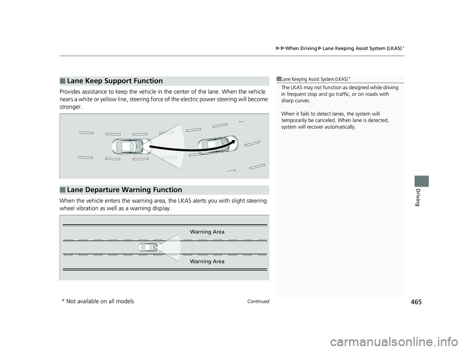 HONDA CIVIC SEDAN 2017 Owners Manual (in English) Continued465
uuWhen Driving uLane Keeping Assist System (LKAS)*
Driving
Provides assistance to keep the vehicle in the center of the lane. When the vehicle
nears a white or yellow line, steering forc HONDA CIVIC SEDAN 2017 Owners Manual (in English) Continued465
uuWhen Driving uLane Keeping Assist System (LKAS)*
Driving
Provides assistance to keep the vehicle in the center of the lane. When the vehicle
nears a white or yellow line, steering forc