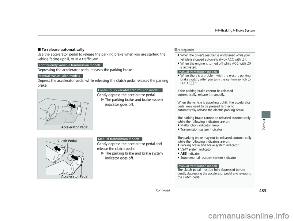 HONDA CIVIC SEDAN 2017 Owners Manual (in English) Continued483
uuBraking uBrake System
Driving
■To release automatically
Use the accelerator pedal to release the parking brake when you are starting the
vehicle facing uphill, or in a traffic jam.
D HONDA CIVIC SEDAN 2017 Owners Manual (in English) Continued483
uuBraking uBrake System
Driving
■To release automatically
Use the accelerator pedal to release the parking brake when you are starting the
vehicle facing uphill, or in a traffic jam.
D