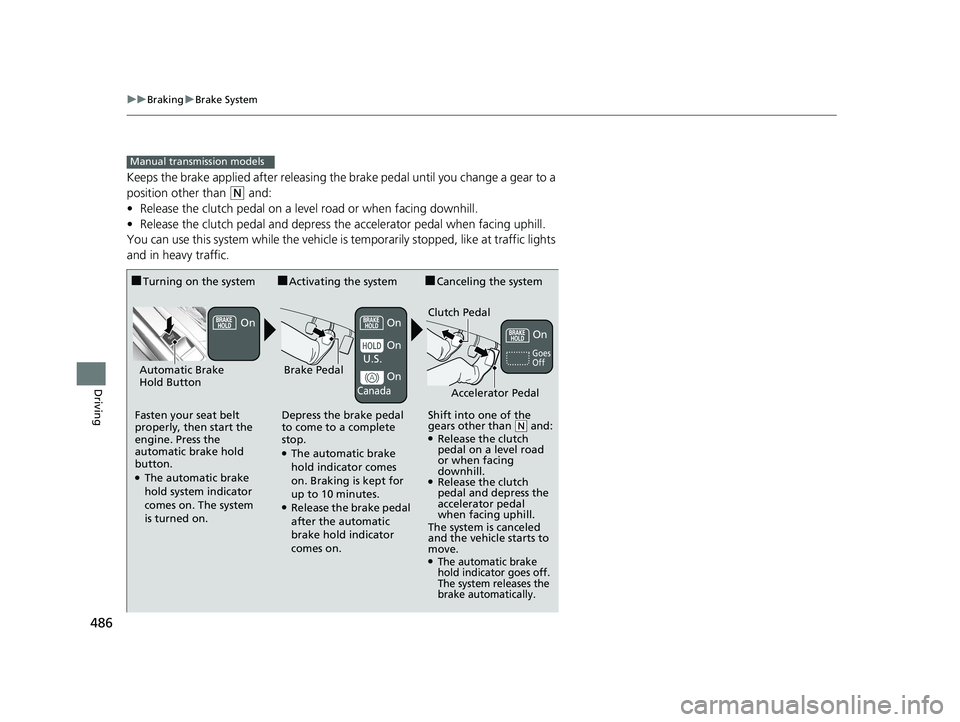 HONDA CIVIC SEDAN 2017 Owners Manual (in English) 486
uuBraking uBrake System
Driving
Keeps the brake applied after releasing the brake pedal until you change a gear to a
position other than
(N and:
• Release the clutch pedal on a level road or HONDA CIVIC SEDAN 2017 Owners Manual (in English) 486
uuBraking uBrake System
Driving
Keeps the brake applied after releasing the brake pedal until you change a gear to a
position other than
(N and:
• Release the clutch pedal on a level road or
