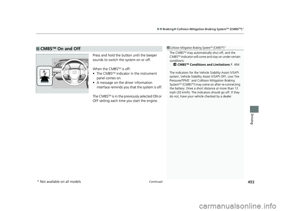 HONDA CIVIC SEDAN 2017 Owners Manual (in English) Continued493
uuBraking uCollision Mitigation Braking SystemTM (CMBSTM)*
Driving
Press and hold the butt on until the beeper
sounds to switch the system on or off.
When the CMBS
TM is off:
• The CMB HONDA CIVIC SEDAN 2017 Owners Manual (in English) Continued493
uuBraking uCollision Mitigation Braking SystemTM (CMBSTM)*
Driving
Press and hold the butt on until the beeper
sounds to switch the system on or off.
When the CMBS
TM is off:
• The CMB