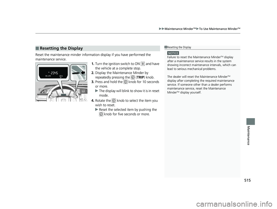 HONDA CIVIC SEDAN 2017 Owners Manual (in English) 515
uuMaintenance MinderTMuTo Use Maintenance MinderTM
Maintenance
Reset the maintenance minder information display if you have performed the
maintenance service.
1.Turn the ignition switch to ON
(w HONDA CIVIC SEDAN 2017 Owners Manual (in English) 515
uuMaintenance MinderTMuTo Use Maintenance MinderTM
Maintenance
Reset the maintenance minder information display if you have performed the
maintenance service.
1.Turn the ignition switch to ON
(w