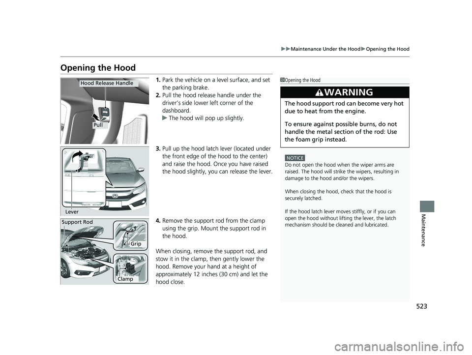 HONDA CIVIC SEDAN 2017 Owners Manual (in English) 523
uuMaintenance Under the Hood uOpening the Hood
Maintenance
Opening the Hood
1. Park the vehicle on a level surface, and set
the parking brake.
2. Pull the hood release handle under the
driver’ HONDA CIVIC SEDAN 2017 Owners Manual (in English) 523
uuMaintenance Under the Hood uOpening the Hood
Maintenance
Opening the Hood
1. Park the vehicle on a level surface, and set
the parking brake.
2. Pull the hood release handle under the
driver’