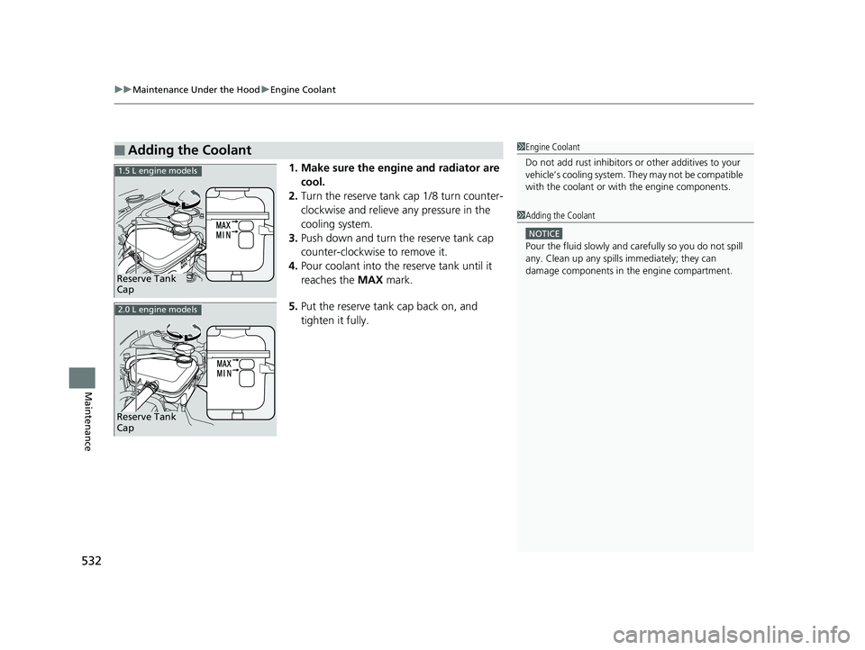 HONDA CIVIC SEDAN 2017 Owners Manual (in English) uuMaintenance Under the Hood uEngine Coolant
532
Maintenance
1. Make sure the engine and radiator are
cool.
2. Turn the reserve tank cap 1/8 turn counter-
clockwise and relieve any pressure in the
HONDA CIVIC SEDAN 2017 Owners Manual (in English) uuMaintenance Under the Hood uEngine Coolant
532
Maintenance
1. Make sure the engine and radiator are
cool.
2. Turn the reserve tank cap 1/8 turn counter-
clockwise and relieve any pressure in the