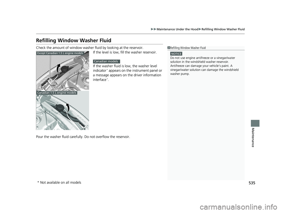 HONDA CIVIC SEDAN 2017 Owners Manual (in English) 535
uuMaintenance Under the Hood uRefilling Window Washer Fluid
Maintenance
Refilling Window Washer Fluid
Check the amount of window washer fluid by looking at the reservoir.
If the level is low, fill HONDA CIVIC SEDAN 2017 Owners Manual (in English) 535
uuMaintenance Under the Hood uRefilling Window Washer Fluid
Maintenance
Refilling Window Washer Fluid
Check the amount of window washer fluid by looking at the reservoir.
If the level is low, fill