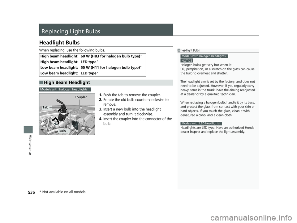HONDA CIVIC SEDAN 2017 Owners Manual (in English) 536
Maintenance
Replacing Light Bulbs
Headlight Bulbs
When replacing, use the following bulbs.1.Push the tab to remove the coupler.
2. Rotate the old bulb counter-clockwise to
remove.
3. Insert a new HONDA CIVIC SEDAN 2017 Owners Manual (in English) 536
Maintenance
Replacing Light Bulbs
Headlight Bulbs
When replacing, use the following bulbs.1.Push the tab to remove the coupler.
2. Rotate the old bulb counter-clockwise to
remove.
3. Insert a new