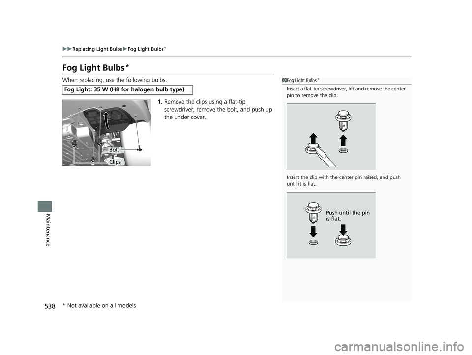 HONDA CIVIC SEDAN 2017 Owners Manual (in English) 538
uuReplacing Light Bulbs uFog Light Bulbs*
Maintenance
Fog Light Bulbs*
When replacing, use the following bulbs.
1.Remove the clips using a flat-tip
screwdriver, remove the bolt, and push up
the HONDA CIVIC SEDAN 2017 Owners Manual (in English) 538
uuReplacing Light Bulbs uFog Light Bulbs*
Maintenance
Fog Light Bulbs*
When replacing, use the following bulbs.
1.Remove the clips using a flat-tip
screwdriver, remove the bolt, and push up
the