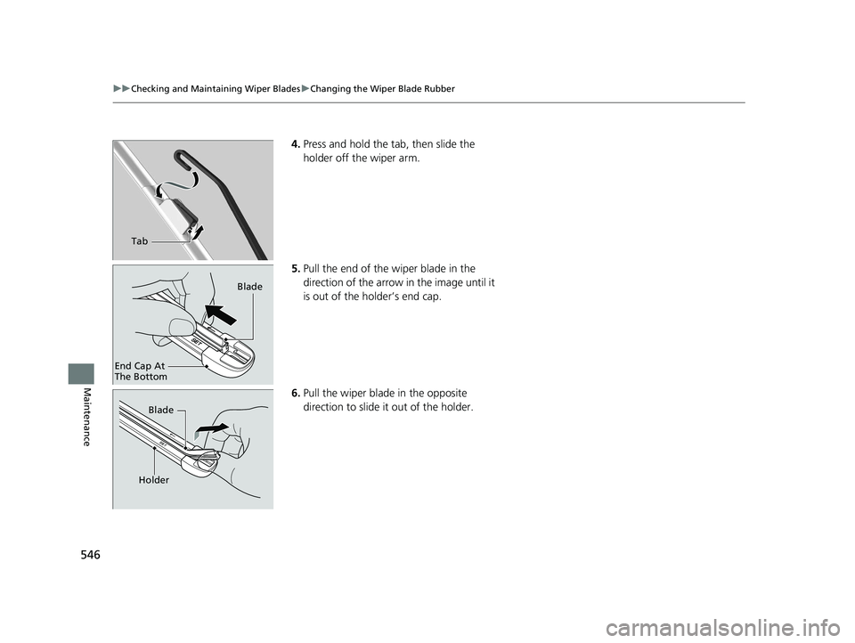 HONDA CIVIC SEDAN 2017 Owners Manual (in English) 546
uuChecking and Maintaining Wiper Blades uChanging the Wiper Blade Rubber
Maintenance
4. Press and hold the tab, then slide the
holder off the wiper arm.
5. Pull the end of the wiper blade in the HONDA CIVIC SEDAN 2017 Owners Manual (in English) 546
uuChecking and Maintaining Wiper Blades uChanging the Wiper Blade Rubber
Maintenance
4. Press and hold the tab, then slide the
holder off the wiper arm.
5. Pull the end of the wiper blade in the