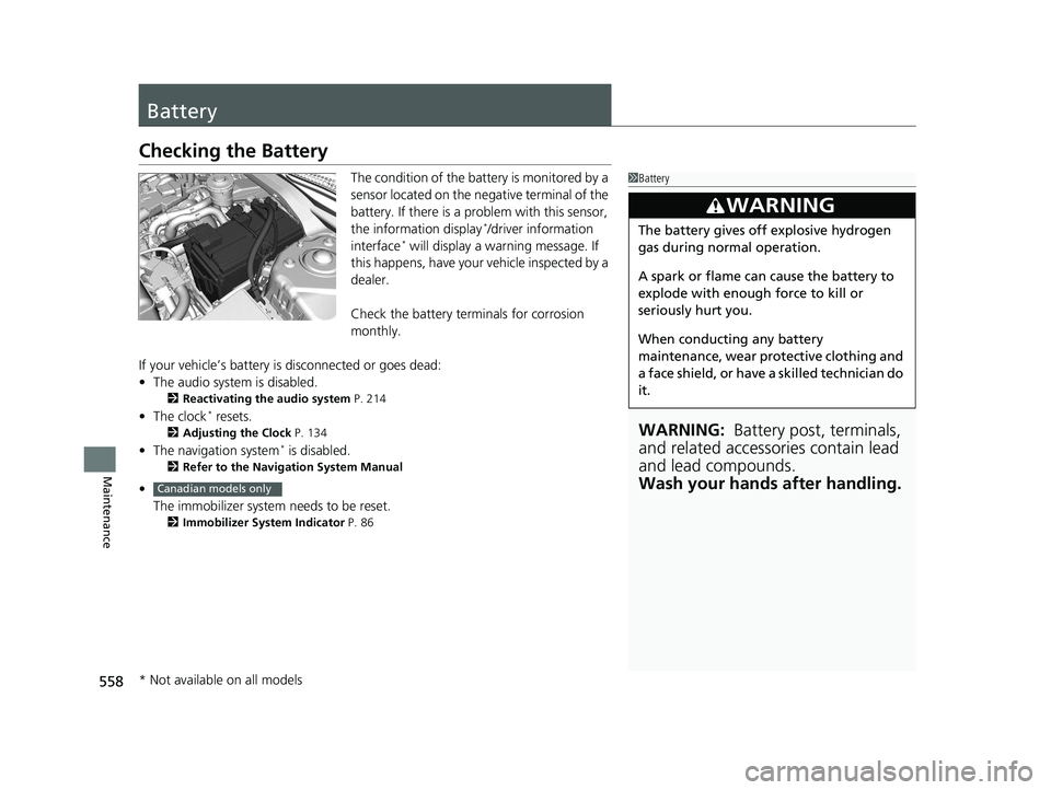 HONDA CIVIC SEDAN 2017 Owners Manual (in English) 558
Maintenance
Battery
Checking the Battery
The condition of the battery is monitored by a
sensor located on the negative terminal of the
battery. If there is a problem with this sensor,
the infor HONDA CIVIC SEDAN 2017 Owners Manual (in English) 558
Maintenance
Battery
Checking the Battery
The condition of the battery is monitored by a
sensor located on the negative terminal of the
battery. If there is a problem with this sensor,
the infor