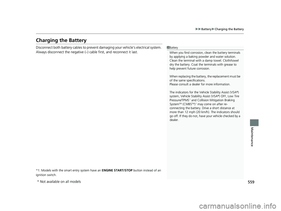 HONDA CIVIC SEDAN 2017 Owners Manual (in English) 559
uuBattery uCharging the Battery
Maintenance
Charging the Battery
Disconnect both battery cables to prevent damaging your vehicle’s electrical system.
Always disconnect the negative (–) cable HONDA CIVIC SEDAN 2017 Owners Manual (in English) 559
uuBattery uCharging the Battery
Maintenance
Charging the Battery
Disconnect both battery cables to prevent damaging your vehicle’s electrical system.
Always disconnect the negative (–) cable