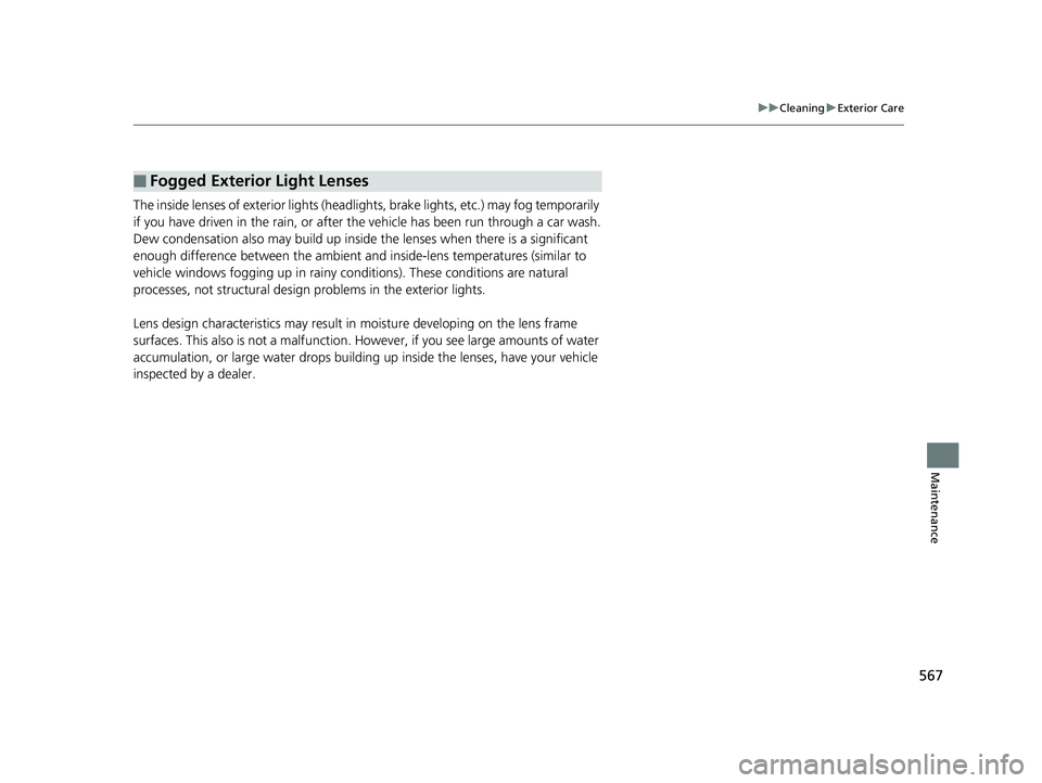 HONDA CIVIC SEDAN 2017 Owners Manual (in English) 567
uuCleaning uExterior Care
Maintenance
The inside lenses of exterior lights (headlights, brake light s, etc.) may fog temporarily
if you have driven in the rain, or after the vehicle has been run HONDA CIVIC SEDAN 2017 Owners Manual (in English) 567
uuCleaning uExterior Care
Maintenance
The inside lenses of exterior lights (headlights, brake light s, etc.) may fog temporarily
if you have driven in the rain, or after the vehicle has been run