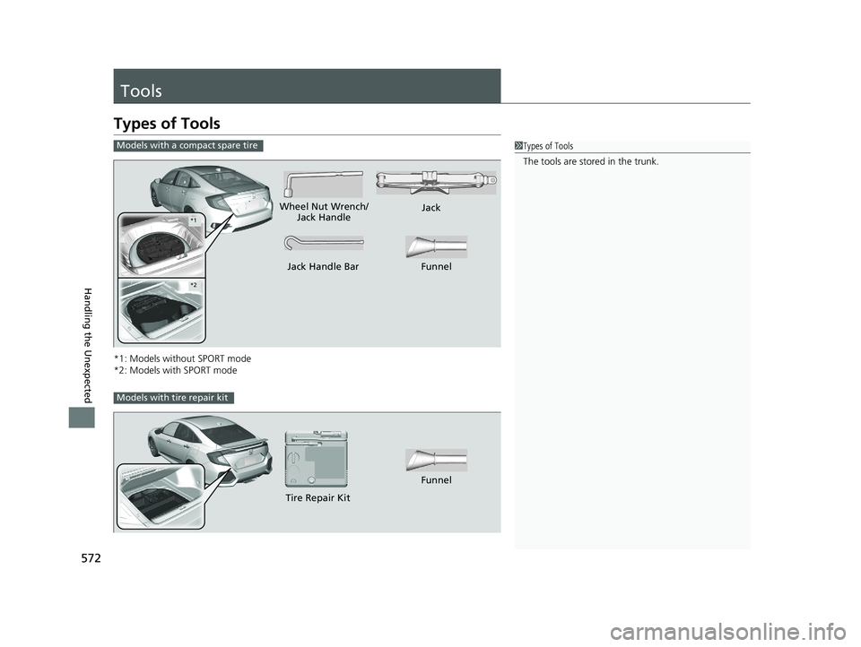 HONDA CIVIC SEDAN 2017 Owners Manual (in English) 572
Handling the Unexpected
Tools
Types of Tools
*1: Models without SPORT mode
*2: Models with SPORT mode
1Types of Tools
The tools are stored in the trunk.Models with a compact spare tire
Wheel Nut W HONDA CIVIC SEDAN 2017 Owners Manual (in English) 572
Handling the Unexpected
Tools
Types of Tools
*1: Models without SPORT mode
*2: Models with SPORT mode
1Types of Tools
The tools are stored in the trunk.Models with a compact spare tire
Wheel Nut W