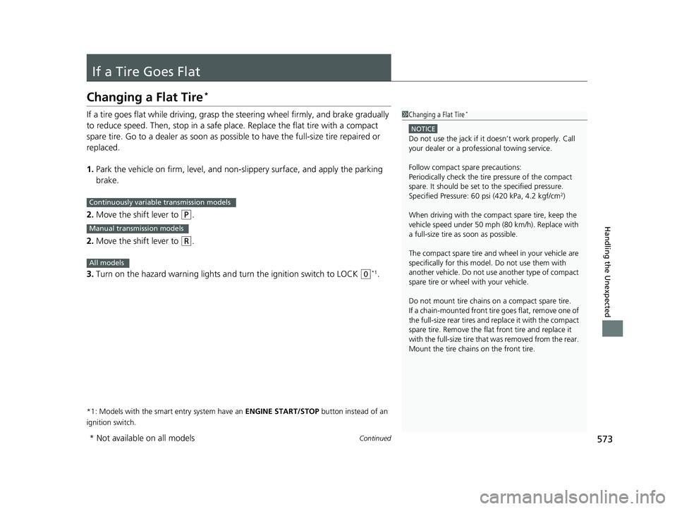 HONDA CIVIC SEDAN 2017 Owners Manual (in English) 573Continued
Handling the Unexpected
If a Tire Goes Flat
Changing a Flat Tire*
If a tire goes flat while driving, grasp the steering wheel firmly, and brake gradually
to reduce speed. Then, stop in a HONDA CIVIC SEDAN 2017 Owners Manual (in English) 573Continued
Handling the Unexpected
If a Tire Goes Flat
Changing a Flat Tire*
If a tire goes flat while driving, grasp the steering wheel firmly, and brake gradually
to reduce speed. Then, stop in a