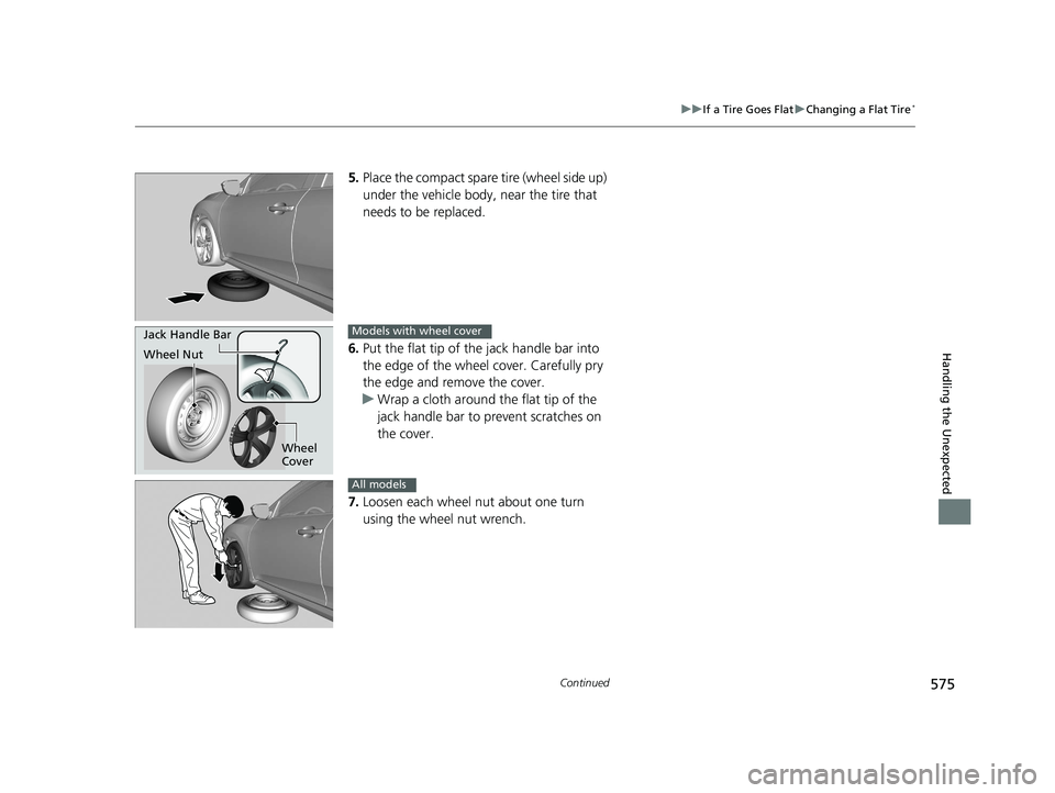 HONDA CIVIC SEDAN 2017 Owners Manual (in English) 575
uuIf a Tire Goes Flat uChanging a Flat Tire*
Continued
Handling the Unexpected
5. Place the compact spare tire (wheel side up)
under the vehicle body, near the tire that
needs to be replaced.
HONDA CIVIC SEDAN 2017 Owners Manual (in English) 575
uuIf a Tire Goes Flat uChanging a Flat Tire*
Continued
Handling the Unexpected
5. Place the compact spare tire (wheel side up)
under the vehicle body, near the tire that
needs to be replaced.