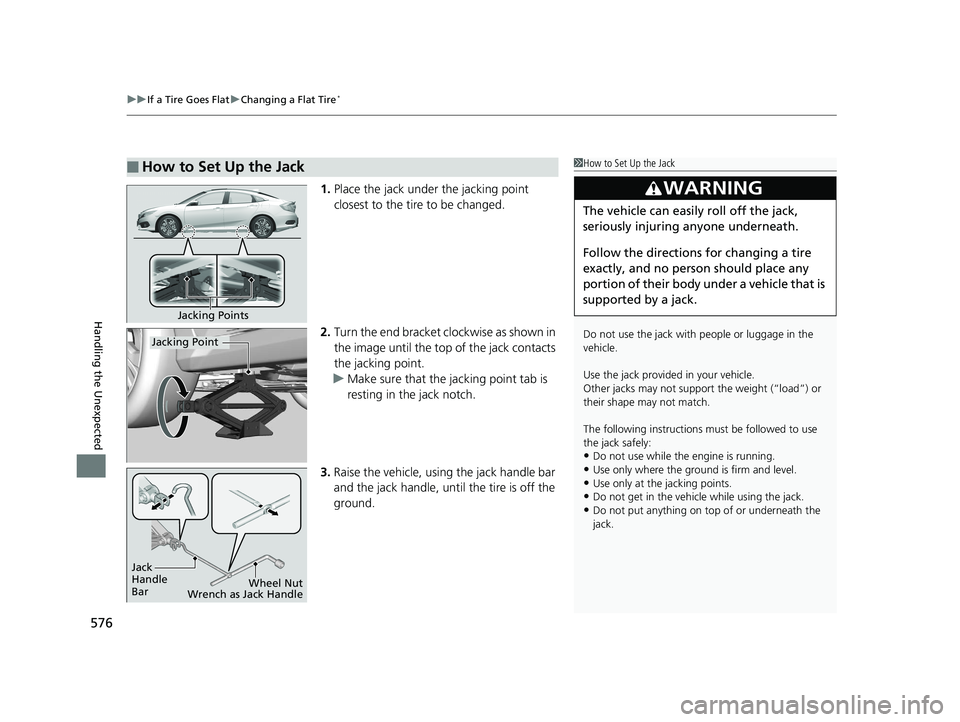 HONDA CIVIC SEDAN 2017 Owners Manual (in English) uuIf a Tire Goes Flat uChanging a Flat Tire*
576
Handling the Unexpected
1. Place the jack under the jacking point
closest to the tire to be changed.
2. Turn the end bracket cl ockwise as shown in
t HONDA CIVIC SEDAN 2017 Owners Manual (in English) uuIf a Tire Goes Flat uChanging a Flat Tire*
576
Handling the Unexpected
1. Place the jack under the jacking point
closest to the tire to be changed.
2. Turn the end bracket cl ockwise as shown in
t