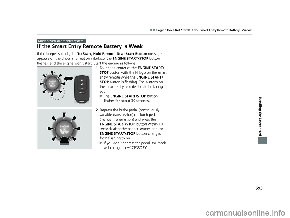 HONDA CIVIC SEDAN 2017 Owners Manual (in English) 593
uuEngine Does Not Start uIf the Smart Entry Remote Battery is Weak
Handling the Unexpected
If the Smart Entry Remote Battery is Weak
If the beeper sounds, the To Start, Hold Remote Near Start But HONDA CIVIC SEDAN 2017 Owners Manual (in English) 593
uuEngine Does Not Start uIf the Smart Entry Remote Battery is Weak
Handling the Unexpected
If the Smart Entry Remote Battery is Weak
If the beeper sounds, the To Start, Hold Remote Near Start But