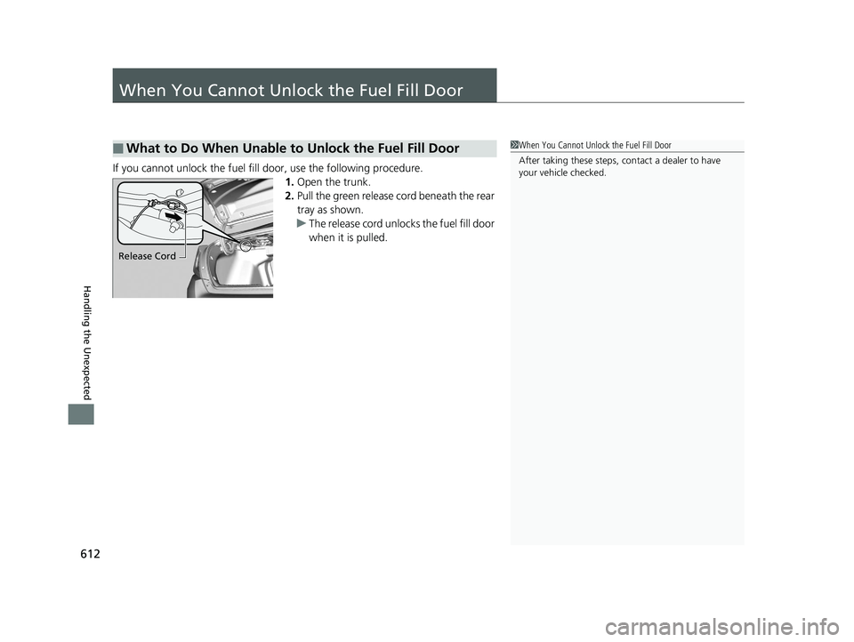 HONDA CIVIC SEDAN 2017 Owners Manual (in English) 612
Handling the Unexpected
When You Cannot Unlock the Fuel Fill Door
If you cannot unlock the fuel fill door, use the following procedure.1.Open the trunk.
2. Pull the green release cord beneath the HONDA CIVIC SEDAN 2017 Owners Manual (in English) 612
Handling the Unexpected
When You Cannot Unlock the Fuel Fill Door
If you cannot unlock the fuel fill door, use the following procedure.1.Open the trunk.
2. Pull the green release cord beneath the