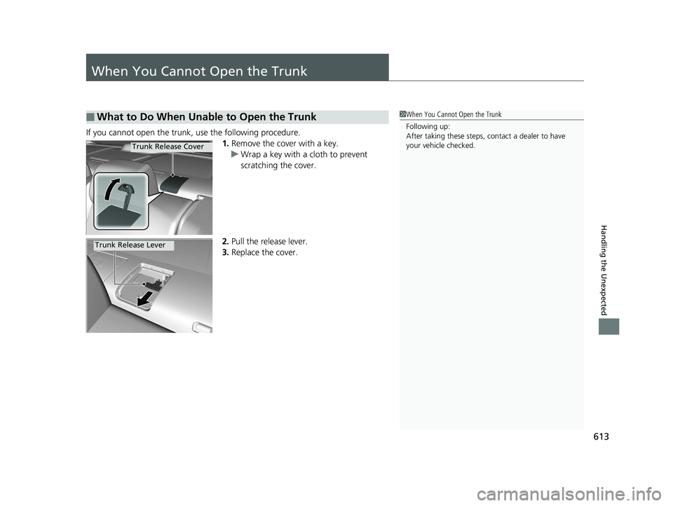 HONDA CIVIC SEDAN 2017 Owners Manual (in English) 613
Handling the Unexpected
When You Cannot Open the Trunk
If you cannot open the trunk, use the following procedure.1.Remove the cover with a key.
u Wrap a key with a cloth to prevent
scratching the HONDA CIVIC SEDAN 2017 Owners Manual (in English) 613
Handling the Unexpected
When You Cannot Open the Trunk
If you cannot open the trunk, use the following procedure.1.Remove the cover with a key.
u Wrap a key with a cloth to prevent
scratching the