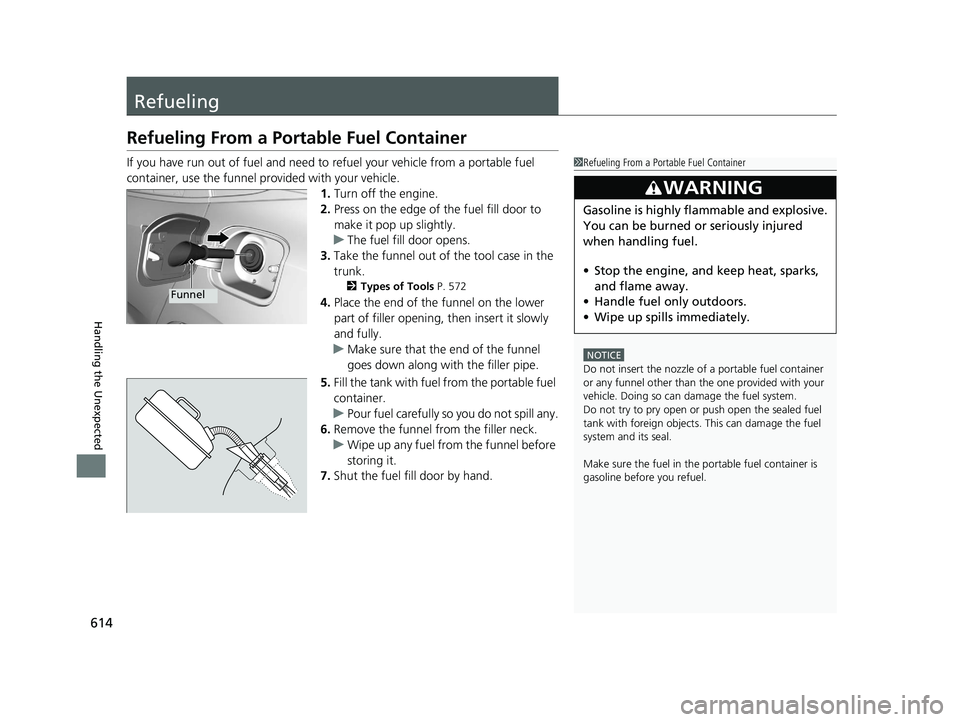 HONDA CIVIC SEDAN 2017 Owners Manual (in English) 614
Handling the Unexpected
Refueling
Refueling From a Portable Fuel Container
If you have run out of fuel and need to refuel your vehicle from a portable fuel
container, use the funnel provided with HONDA CIVIC SEDAN 2017 Owners Manual (in English) 614
Handling the Unexpected
Refueling
Refueling From a Portable Fuel Container
If you have run out of fuel and need to refuel your vehicle from a portable fuel
container, use the funnel provided with
