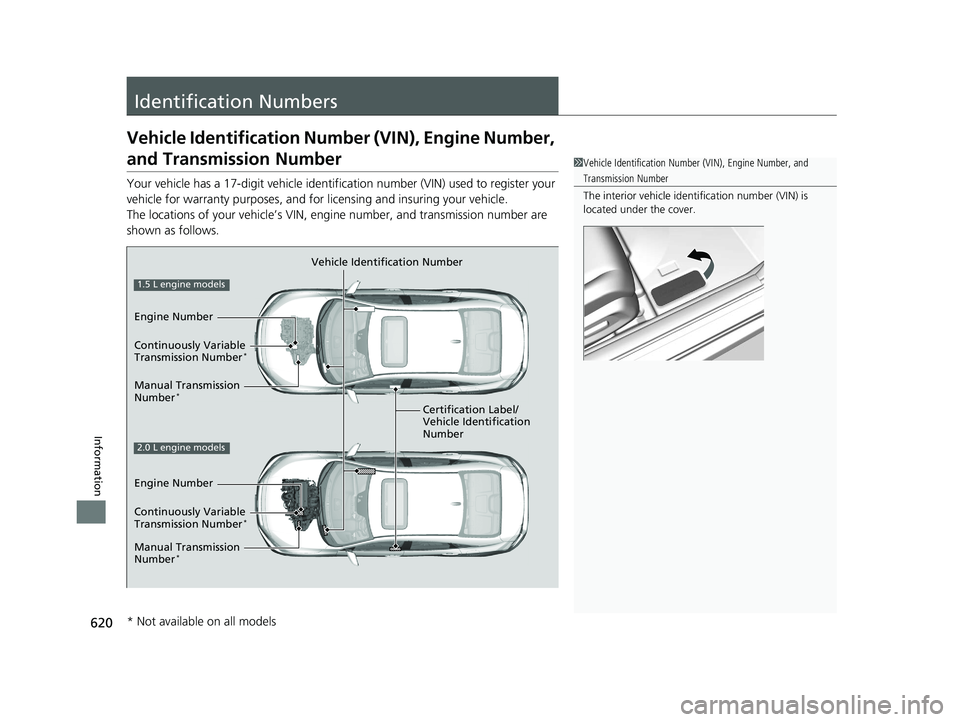 HONDA CIVIC SEDAN 2017 Owners Manual (in English) 620
Information
Identification Numbers
Vehicle Identification Number (VIN), Engine Number,
and Transmission Number
Your vehicle has a 17-digit vehicle identifi cation number (VIN) used to register yo HONDA CIVIC SEDAN 2017 Owners Manual (in English) 620
Information
Identification Numbers
Vehicle Identification Number (VIN), Engine Number,
and Transmission Number
Your vehicle has a 17-digit vehicle identifi cation number (VIN) used to register yo