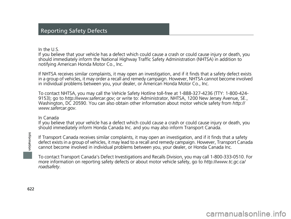 HONDA CIVIC SEDAN 2017 Owners Manual (in English) 622
Information
Reporting Safety Defects
In the U.S.
If you believe that your vehicle has a defect which could cause a crash or could cause injury or death, you
should immediately inform the Nati ona HONDA CIVIC SEDAN 2017 Owners Manual (in English) 622
Information
Reporting Safety Defects
In the U.S.
If you believe that your vehicle has a defect which could cause a crash or could cause injury or death, you
should immediately inform the Nati ona