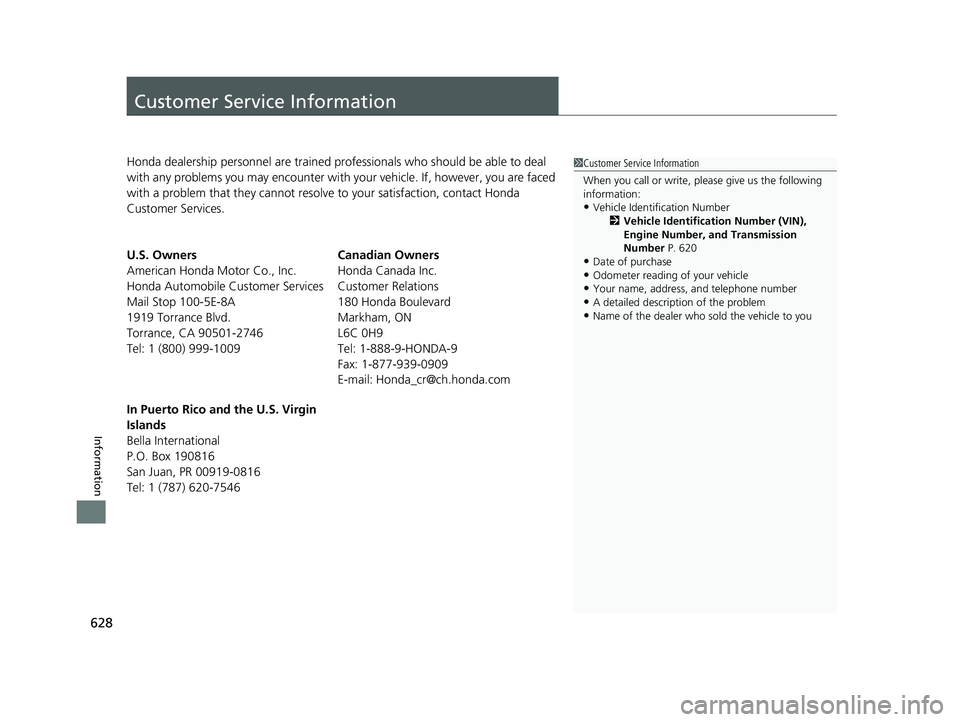 HONDA CIVIC SEDAN 2017 Owners Manual (in English) 628
Information
Customer Service Information
Honda dealership personnel are trained professionals who should be able to deal
with any problems you may encounter with your vehicle. If, however, you a HONDA CIVIC SEDAN 2017 Owners Manual (in English) 628
Information
Customer Service Information
Honda dealership personnel are trained professionals who should be able to deal
with any problems you may encounter with your vehicle. If, however, you a
