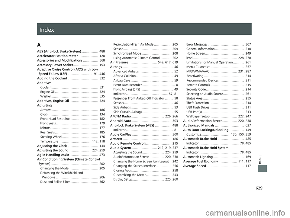 HONDA CIVIC SEDAN 2017 Owners Manual (in English) Index
629
Index
Index
A
ABS (Anti-lock Brake System).................. 488
Accelerator Position Meter ..................... 120
Accessories and Modifications ................ 568
Accessory Power So HONDA CIVIC SEDAN 2017 Owners Manual (in English) Index
629
Index
Index
A
ABS (Anti-lock Brake System).................. 488
Accelerator Position Meter ..................... 120
Accessories and Modifications ................ 568
Accessory Power So