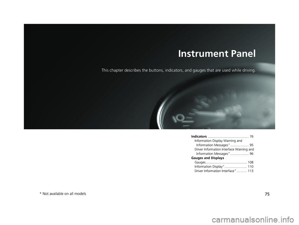 HONDA CIVIC SEDAN 2017 (in English) Manual PDF 75
Instrument Panel
This chapter describes the buttons, indicators, and gauges that are used while driving.
Indicators............................................ 76
Information Display Warning and I HONDA CIVIC SEDAN 2017 (in English) Manual PDF 75
Instrument Panel
This chapter describes the buttons, indicators, and gauges that are used while driving.
Indicators............................................ 76
Information Display Warning and I
