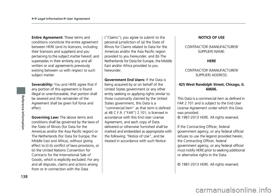 HONDA CIVIC SEDAN 2017 Navigation Manual (in English) 138
uuLegal Information uUser Agreement
Reference Information
Entire Agreement: These terms and
conditions constitute the entire agreement
between HERE (and its licensors, including
their licenso HONDA CIVIC SEDAN 2017 Navigation Manual (in English) 138
uuLegal Information uUser Agreement
Reference Information
Entire Agreement: These terms and
conditions constitute the entire agreement
between HERE (and its licensors, including
their licenso