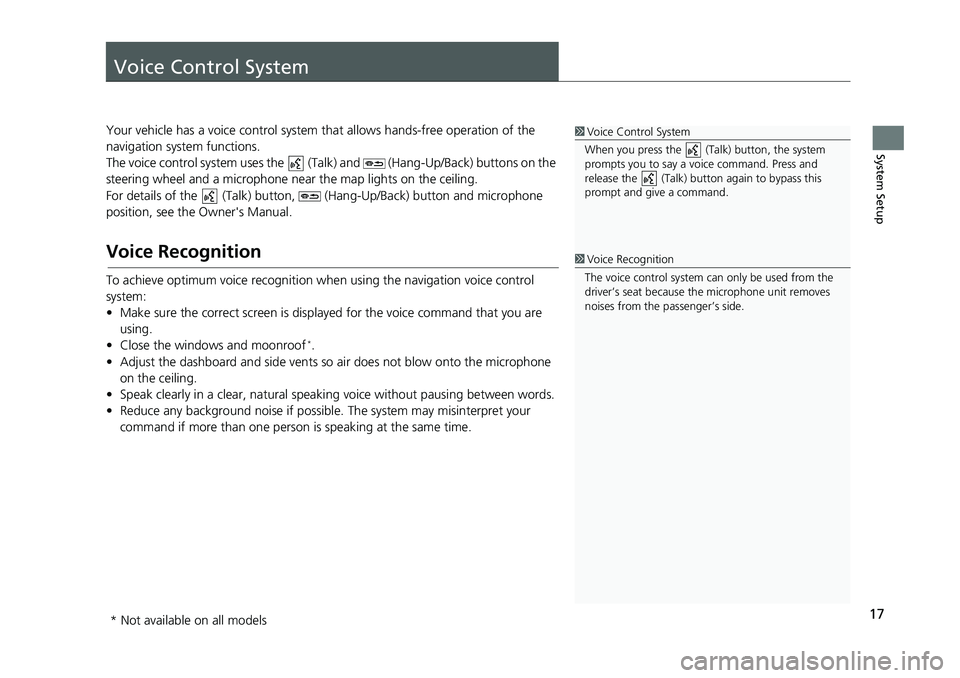 HONDA CIVIC SEDAN 2017 Navigation Manual (in English) 17
System Setup
Voice Control System
Your vehicle has a voice control system that allows hands-free operation of the
navigation system functions.
The voice control syst em uses the (Talk) and (Ha HONDA CIVIC SEDAN 2017 Navigation Manual (in English) 17
System Setup
Voice Control System
Your vehicle has a voice control system that allows hands-free operation of the
navigation system functions.
The voice control syst em uses the (Talk) and (Ha
