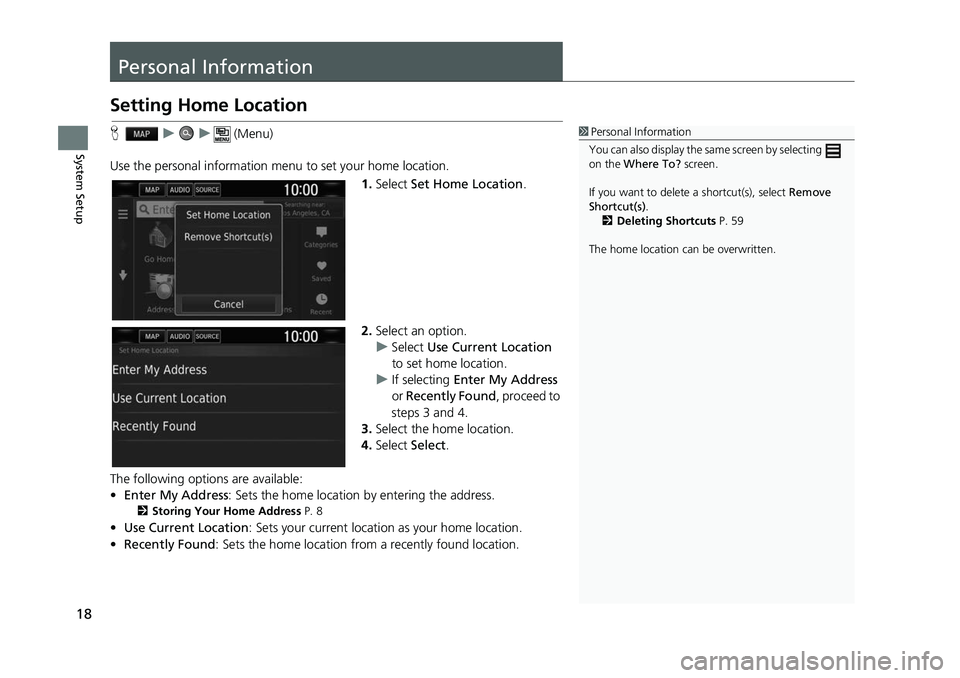 HONDA CIVIC SEDAN 2017 Navigation Manual (in English) 18
System Setup
Personal Information
Setting Home Location
Huu (Menu)
Use the personal information menu to set your home location. 1.Select Set Home Location .
2. Select an option.
u Select Use Cur HONDA CIVIC SEDAN 2017 Navigation Manual (in English) 18
System Setup
Personal Information
Setting Home Location
Huu (Menu)
Use the personal information menu to set your home location. 1.Select Set Home Location .
2. Select an option.
u Select Use Cur