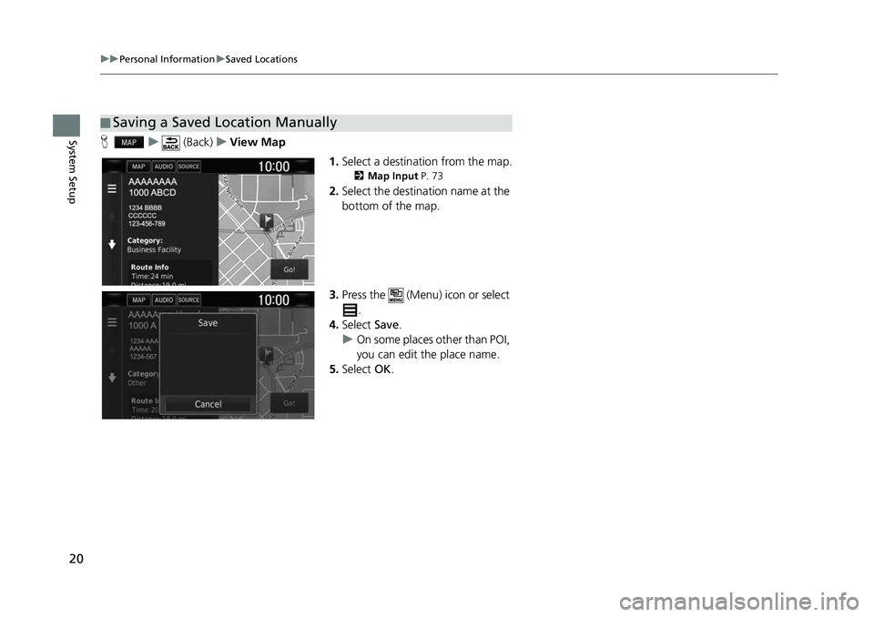 HONDA CIVIC SEDAN 2017  Navigation Manual (in English) 20
uuPersonal Information uSaved Locations
System SetupH u (Back) uView Map
1.Select a destination from the map.
2 Map Input  P. 73
2.Select the destination name at the 
bottom of the map.
3. Press th