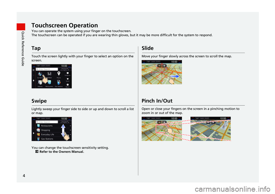 HONDA CIVIC SEDAN 2017  Navigation Manual (in English) 4
Quick Reference GuideTouchscreen OperationYou can operate the system using your finger on the touchscreen.
The touchscreen can be operated if you are wearing thin gloves, but it may be more difficul